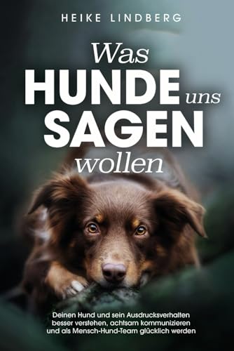 Die Sprache der Hunde verstehen: Glücklich werden im Mensch-Hund-Team