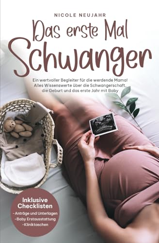 Ultimativer Ratgeber für werdende Mütter: Schwangerschaft, Geburt & erstes Babyjahr