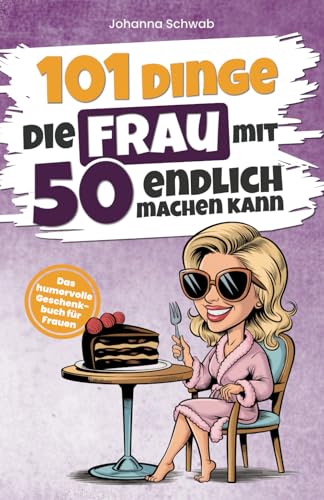 Das perfekte Geschenk zum 50. Geburtstag: 101 lustige Ideen für Frauen!